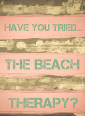Fototapeta na wymiar HAVE YOU TRIED THE BEACH THERAPY?