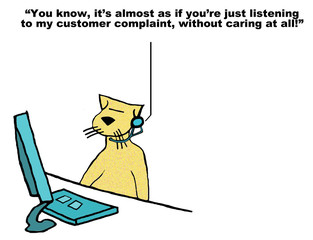 Business cartoon of customer rep cat and caller says, '...it's almost as if you're just listening to my customer complaint, without caring at all'.
