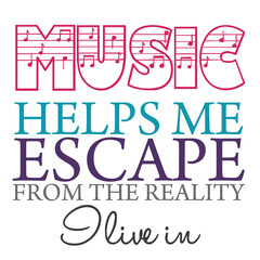 Music Helps Me Escape From The Reality Quote