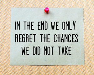 In The End We Only Regret The Chances We Did Not Take