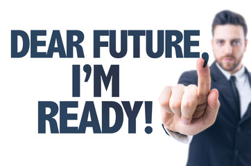 Business man pointing the text: Dear Future, Im Ready!