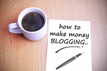 Coffee on the table with note writing how to make money blogging