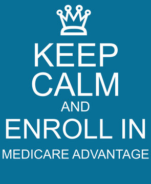 Keep Calm and Enroll in Medicare Advantage blue sign