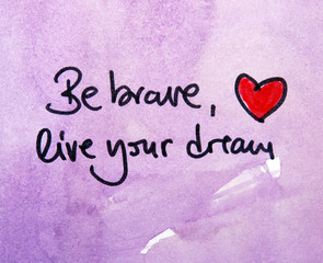 be brave live your dream