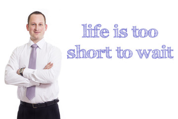 Life is too short to wait