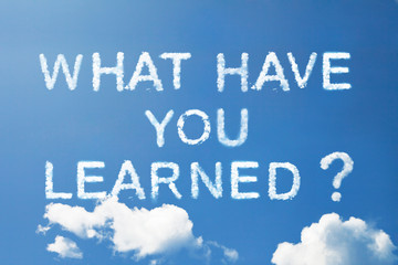 "what have you learned? " a cloud word in capital letters on sky