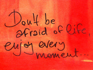 don t be afraid of life enjoy every moment