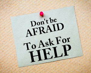 Don't Be Afraid To Ask For Help written on paper note