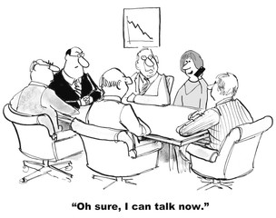 Business cartoon showing people conducting a meeting and woman taking a phone call and saying, 'Oh sure, I can talk now'.