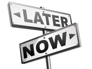 now or later time for action