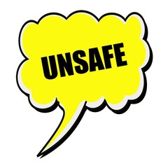 Unsafe black stamp text on yellow Speech Bubble
