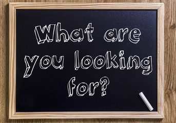 What are you looking for?