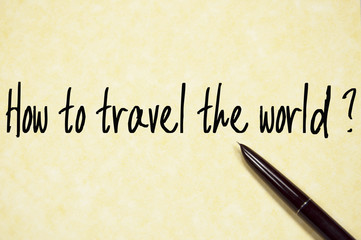 how to travel the world question write on paper