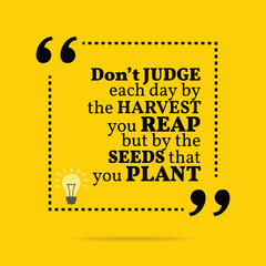 Inspirational motivational quote. Don't judge each day by the ha