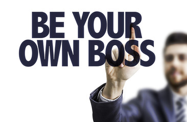 Business man pointing the text: Be Your Own Boss