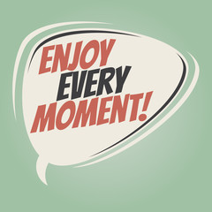 enjoy every moment retro speech balloon