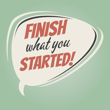 finish what you started retro speech balloon