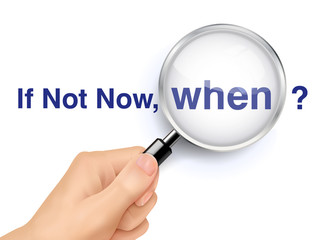 If not now, when showing through magnifying glass