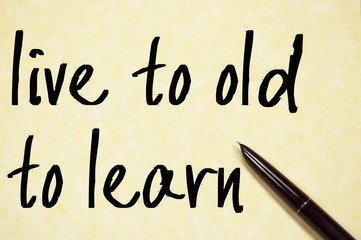 live to old to learn text write on paper