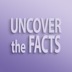 uncover the facts