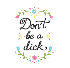 Don't Be a Dick floral message