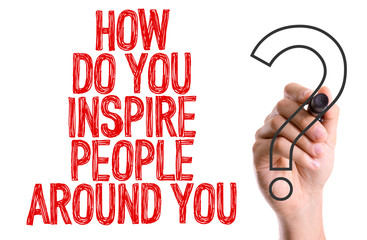 Hand writing the word How Do You Inspire People Around You?