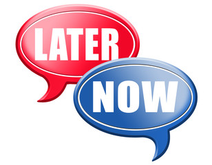 now or later time for action