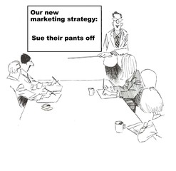 Business cartoon showing a business meeting and businessman standing by a whiteboard that reads, 'Our new marketing strategy: sue their pants off'.