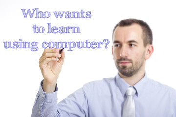 Who wants to learn using computer?