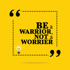 Inspirational motivational quote. Be a warrior, not a worrier.