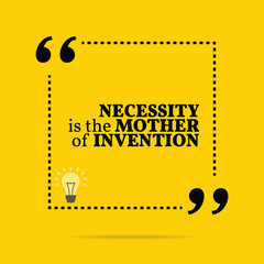 Inspirational motivational quote. Necessity is the mother of inv