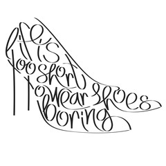 Fashion quote in pumps silhouette, life is too short to wear boring shoes, shoes typography, shoes calligraphy, fashion typography, clothes typography, fashion encyclopedia, fashion history.