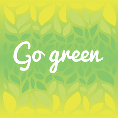 Go freen text on the green leaves background.  Save nature ecologocal topic.