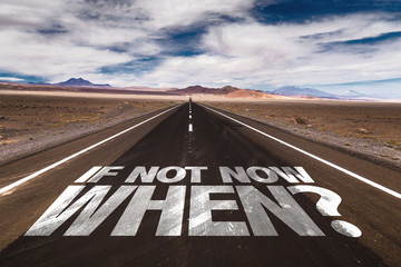 If Not Now When? written on desert road