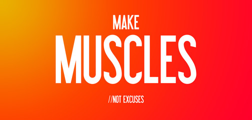 MAKE - MUSCLES - NOT EXCUSES
