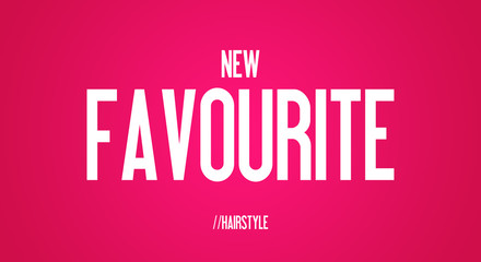 NEW - FAVOURITE - HAIRSTYLE
