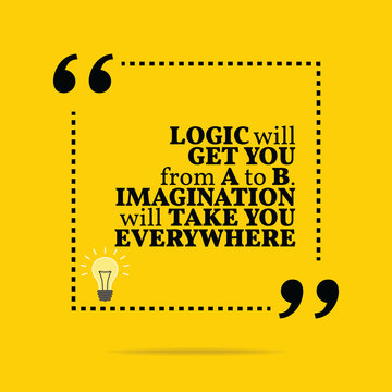 Inspirational Motivational Quote. Logic Will Get You From A To B