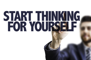 Business man pointing the text: Start Thinking for Yourself