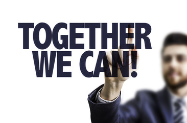 Business man pointing the text: Together We Can!