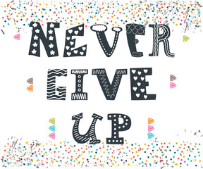 Never give up. Inspirational typographic quote. Cute postcard