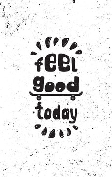 Feel good today. Motivational grunge poster 