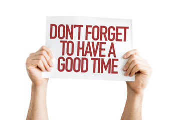 Don't Forget To Have a Good Time placard isolated on white