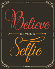 Inspirational quote. "Believe in your selfie"