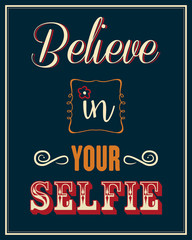 Inspirational quote. "Believe in your selfie"