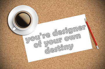 coffee and pencil sketch you're designer of your own destiny on