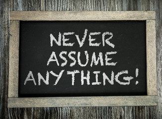 Never Assume Anything written on chalkboard