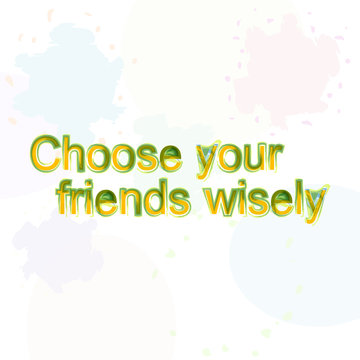 choose your friend wisely. motivational quote. Trendy design. Positive quote handwritten with watercolor brush calligraphy.