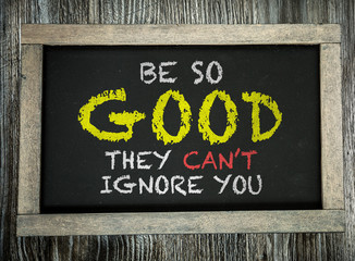 Be So Good They Cant Ignore You written on chalkboard