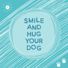 Doodle card hand drawn background. Hug your dog. Simple graphic cover with motivational slogan and simple graphic isolated elements for use in design. Eco friendly and nature theme. 