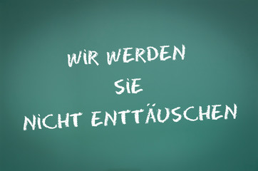 Wir werden Sie nicht enttäuschen